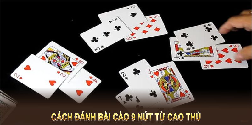 Cách đánh bài cào 9 nút từ cao thủ giúp nâng cao tỷ lệ chiến thắng