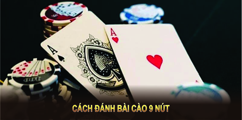 Cách đánh bài cào 9 nút