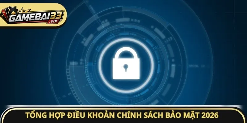 Tổng hợp điều khoản chính sách bảo mật 2026